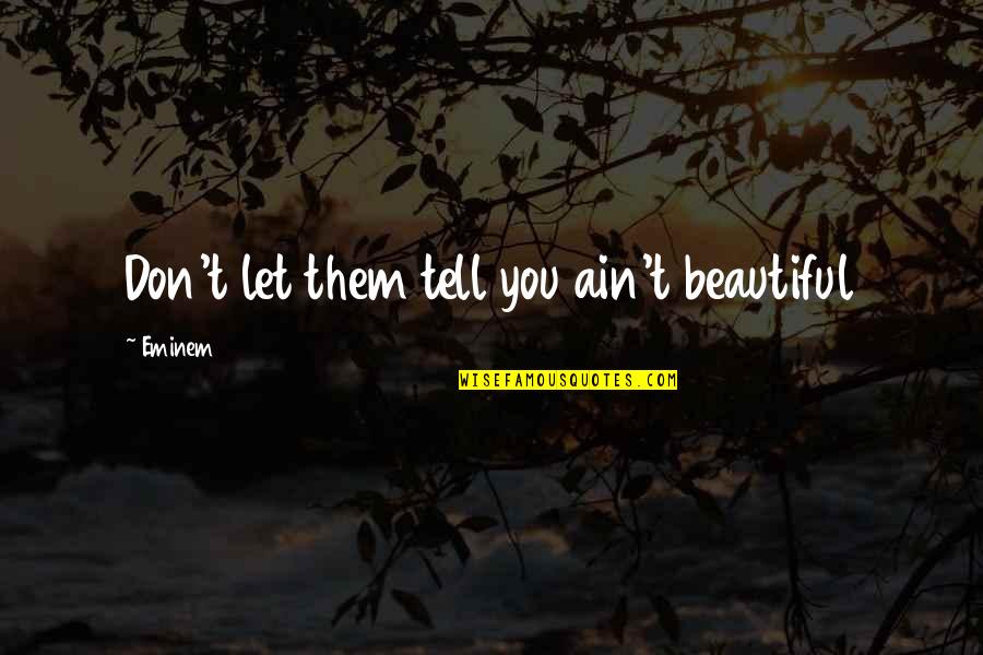 Universe Atom Quotes By Eminem: Don't let them tell you ain't beautiful