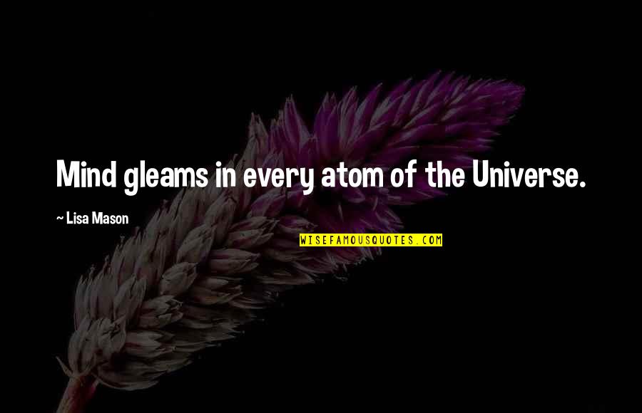 Universe Atom Quotes By Lisa Mason: Mind gleams in every atom of the Universe.