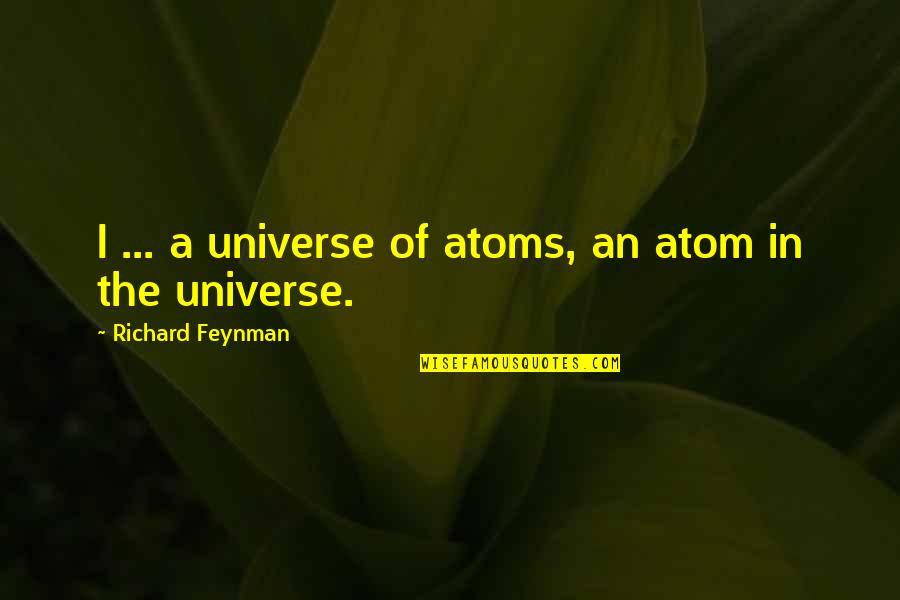 Universe Atom Quotes By Richard Feynman: I ... a universe of atoms, an atom