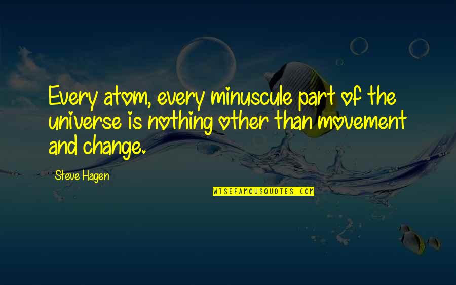 Universe Atom Quotes By Steve Hagen: Every atom, every minuscule part of the universe
