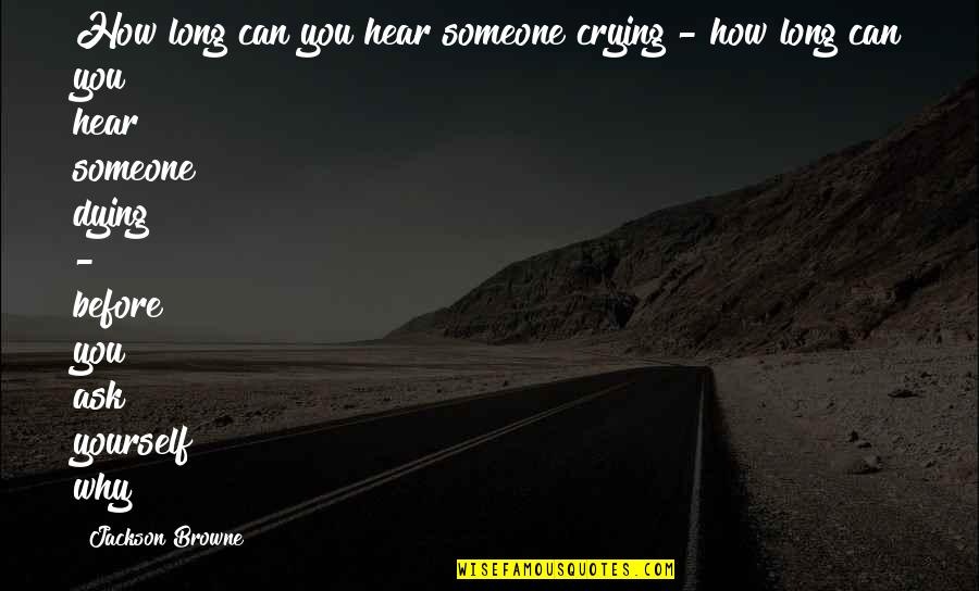 Universe Manifestation Quotes By Jackson Browne: How long can you hear someone crying -