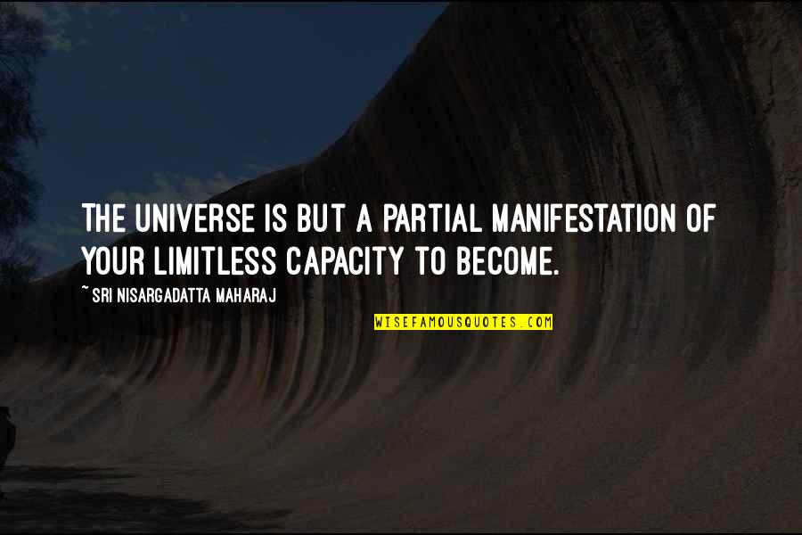 Universe Manifestation Quotes By Sri Nisargadatta Maharaj: The universe is but a partial manifestation of