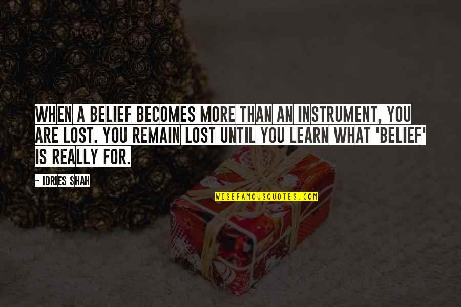 Universe Motivational Quotes By Idries Shah: When a belief becomes more than an instrument,