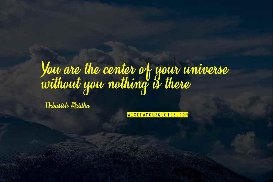 Universe Of Knowledge Quotes By Debasish Mridha: You are the center of your universe, without