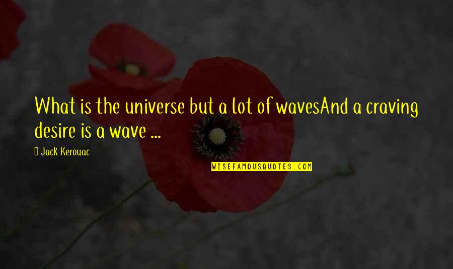 Universe Of Knowledge Quotes By Jack Kerouac: What is the universe but a lot of