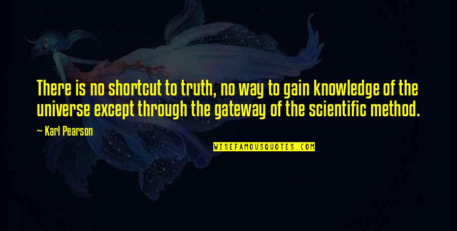 Universe Of Knowledge Quotes By Karl Pearson: There is no shortcut to truth, no way