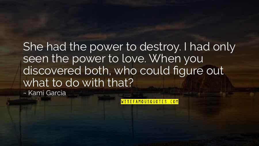 Universidade Lusofona Quotes By Kami Garcia: She had the power to destroy. I had