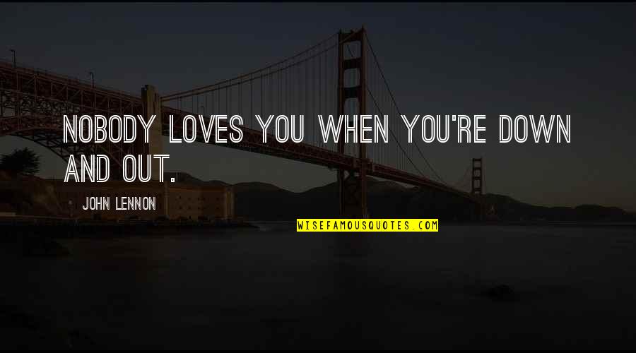 University Of Southern California Quotes By John Lennon: Nobody loves you when you're down and out.