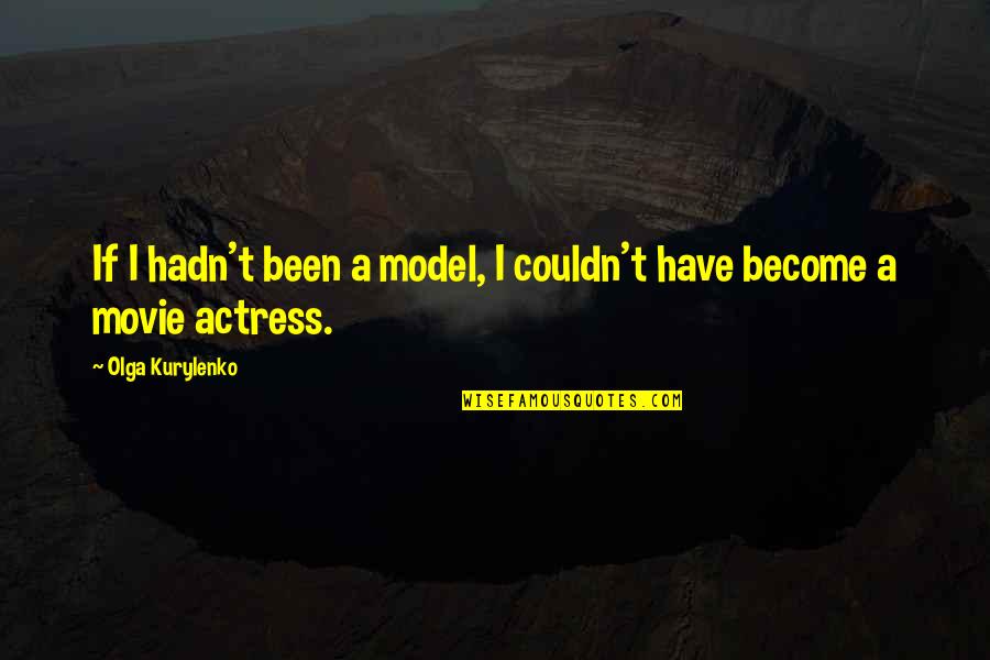 University Of The Philippines Quotes By Olga Kurylenko: If I hadn't been a model, I couldn't