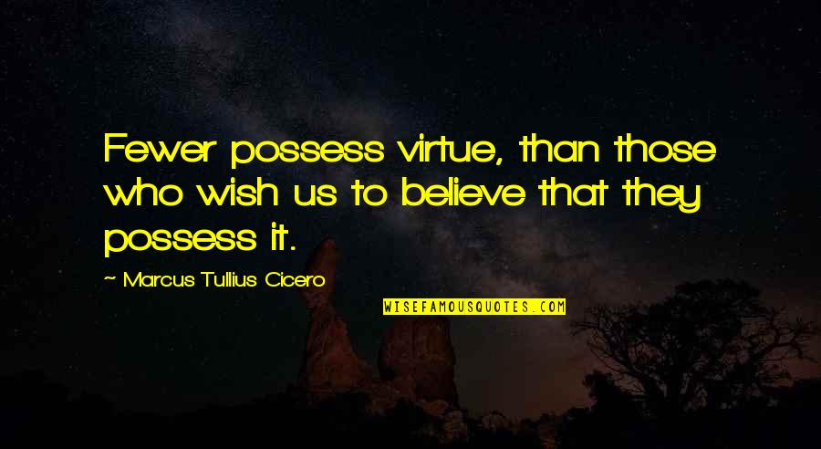 Uniwersytet Lodzki Quotes By Marcus Tullius Cicero: Fewer possess virtue, than those who wish us