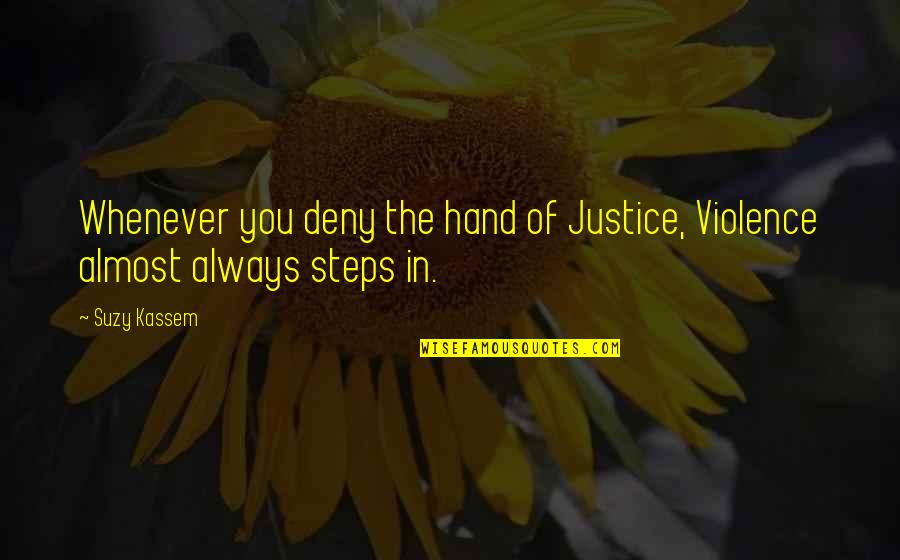 Unjust Justice Quotes By Suzy Kassem: Whenever you deny the hand of Justice, Violence