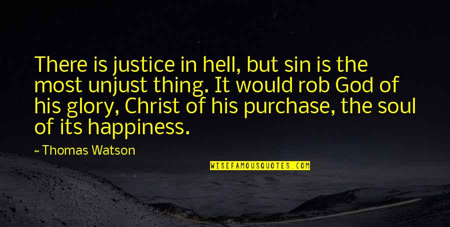 Unjust Justice Quotes By Thomas Watson: There is justice in hell, but sin is