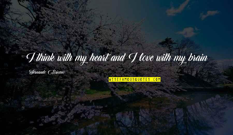 Unjust Treatment Quotes By Fernando Briceno: I think with my heart and I love