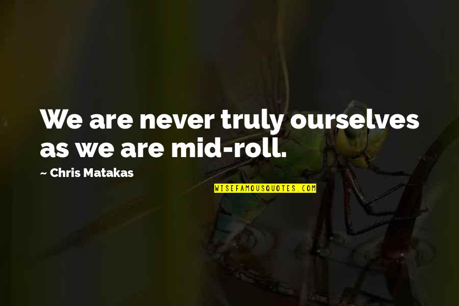 Unknown Good Morning Quotes By Chris Matakas: We are never truly ourselves as we are