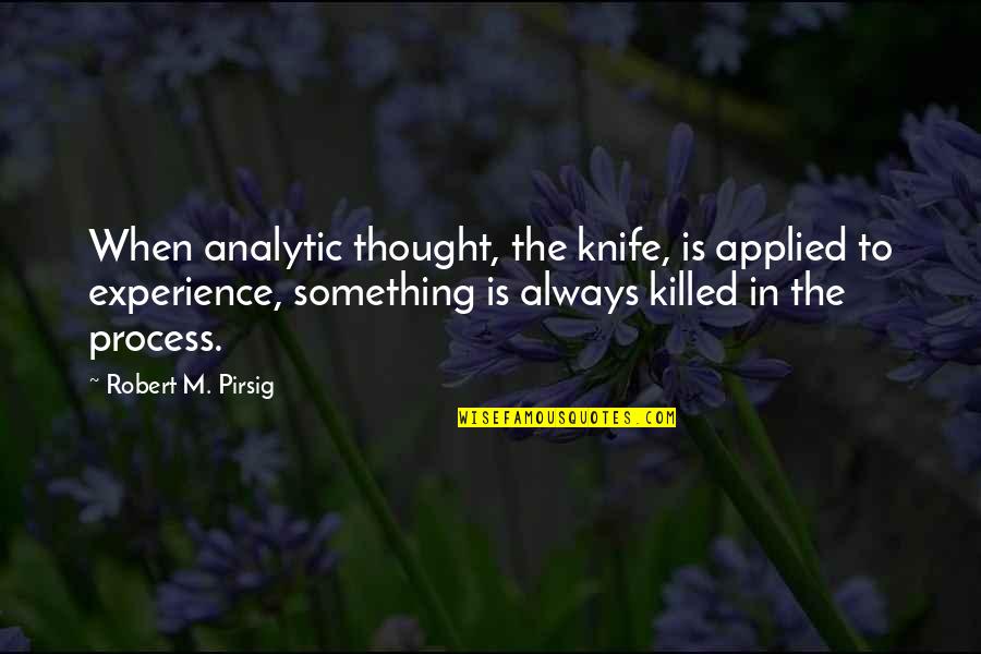 Unknown Path Quotes By Robert M. Pirsig: When analytic thought, the knife, is applied to