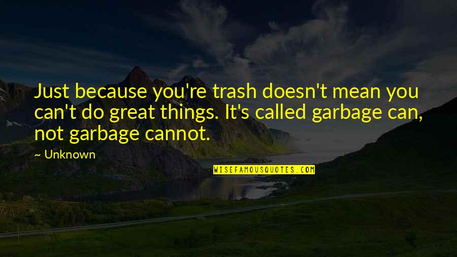 Unknown Things Quotes By Unknown: Just because you're trash doesn't mean you can't