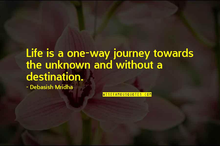 Unknown Way Quotes By Debasish Mridha: Life is a one-way journey towards the unknown