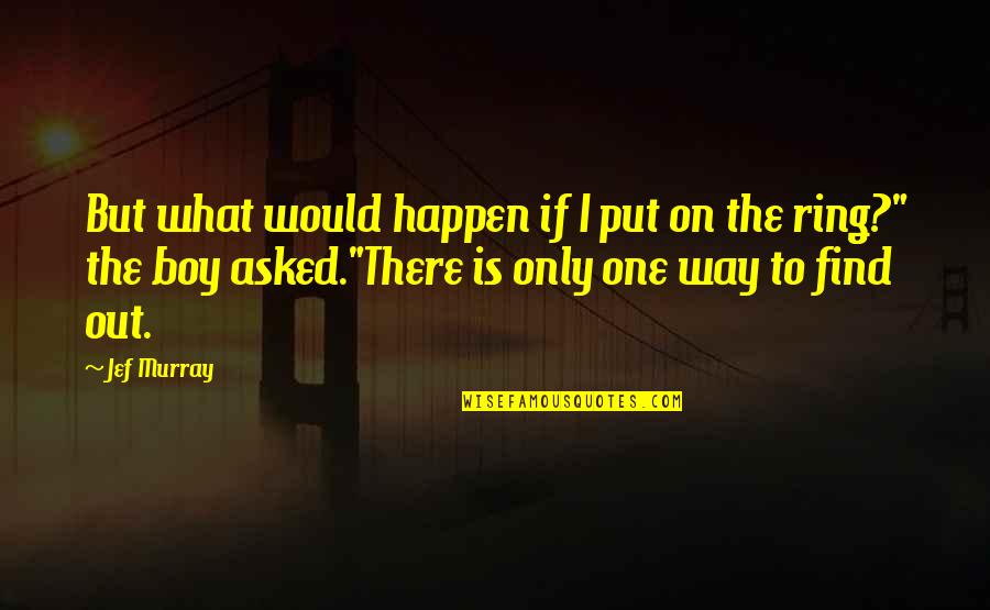 Unknown Way Quotes By Jef Murray: But what would happen if I put on