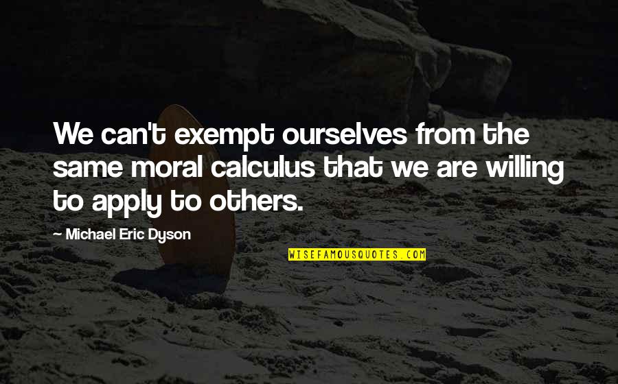 Unlatch Stuck Quotes By Michael Eric Dyson: We can't exempt ourselves from the same moral