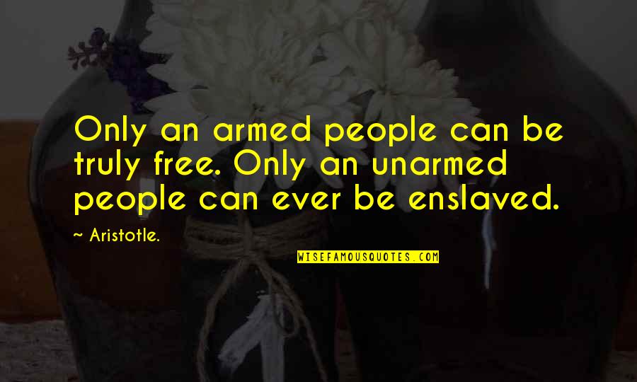 Unlearning Toxic Behavior Quotes By Aristotle.: Only an armed people can be truly free.