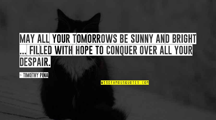 Unlikely Animal Friends Quotes By Timothy Pina: May all your tomorrows be sunny and bright