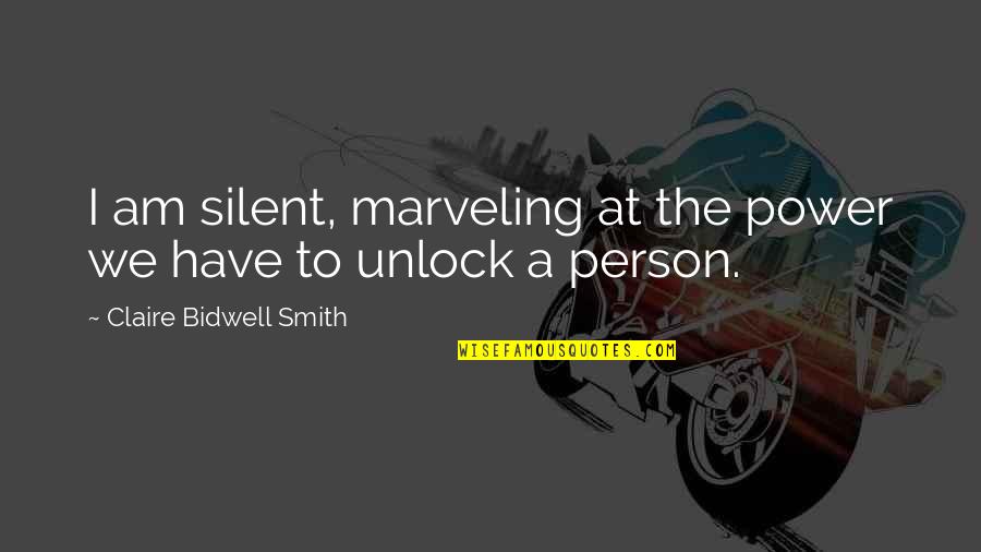 Unlock Your Power Quotes By Claire Bidwell Smith: I am silent, marveling at the power we