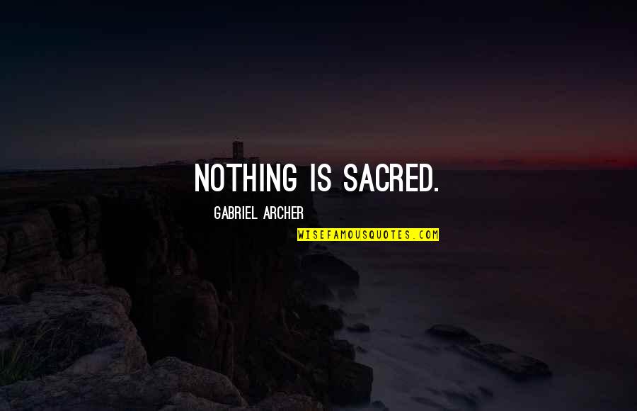 Unlocking Your Potential Quotes By Gabriel Archer: Nothing is sacred.