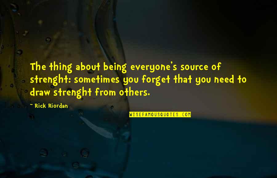 Unmasking Probe Quotes By Rick Riordan: The thing about being everyone's source of strenght: