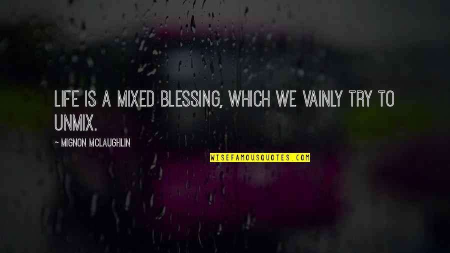 Unmix Quotes By Mignon McLaughlin: Life is a mixed blessing, which we vainly