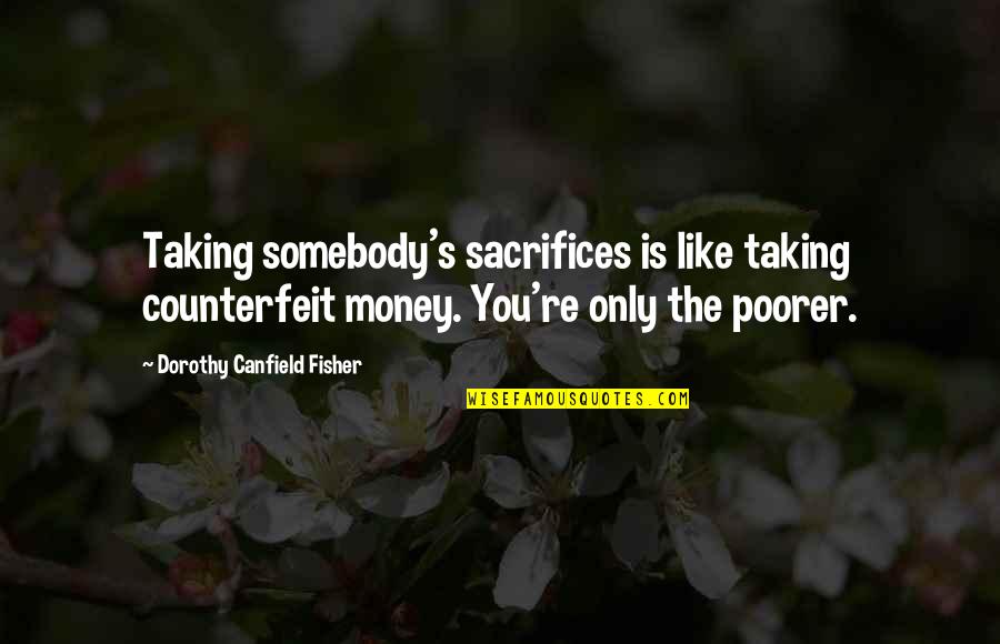 Unmusical Puzzle Quotes By Dorothy Canfield Fisher: Taking somebody's sacrifices is like taking counterfeit money.