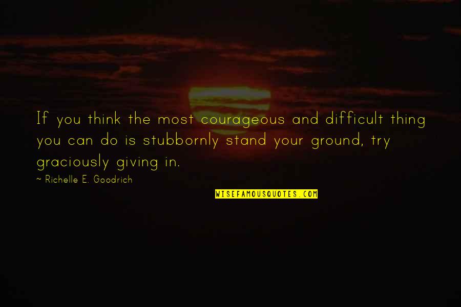 Unnaturally High Voice Quotes By Richelle E. Goodrich: If you think the most courageous and difficult