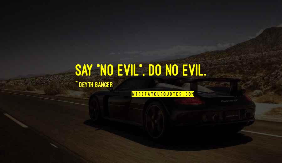 Unorthodoxy Of Behavior Quotes By Deyth Banger: Say "No Evil", do no evil.