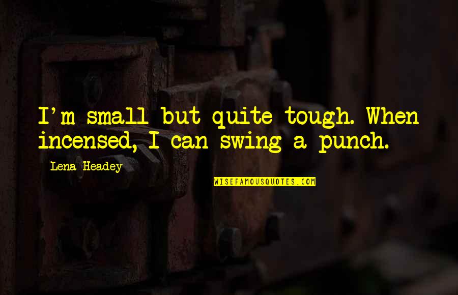 Unpacksdc Quotes By Lena Headey: I'm small but quite tough. When incensed, I