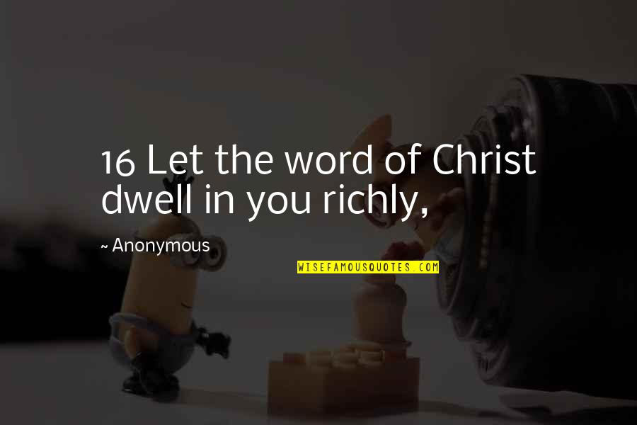 Unperformed Obligations Quotes By Anonymous: 16 Let the word of Christ dwell in