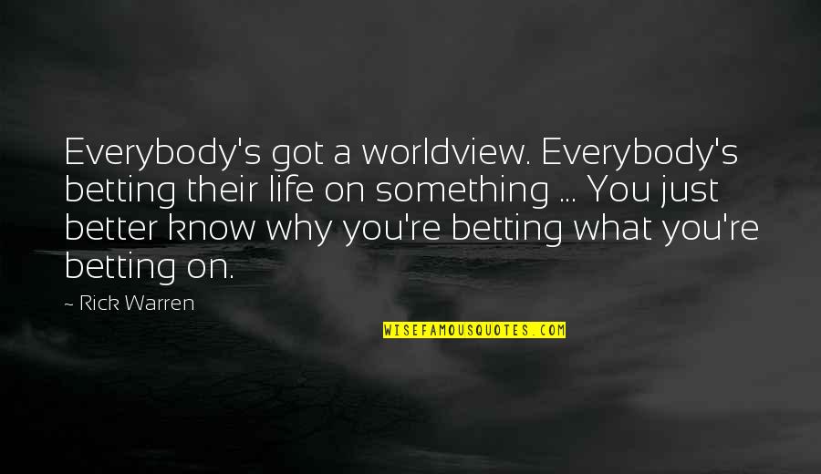 Unperformed Obligations Quotes By Rick Warren: Everybody's got a worldview. Everybody's betting their life