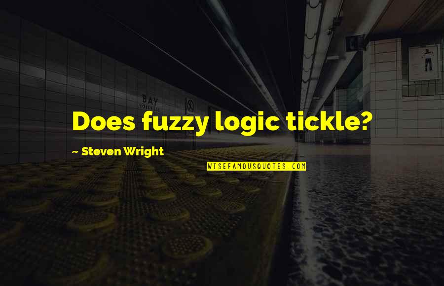 Unpicked Asparagus Quotes By Steven Wright: Does fuzzy logic tickle?