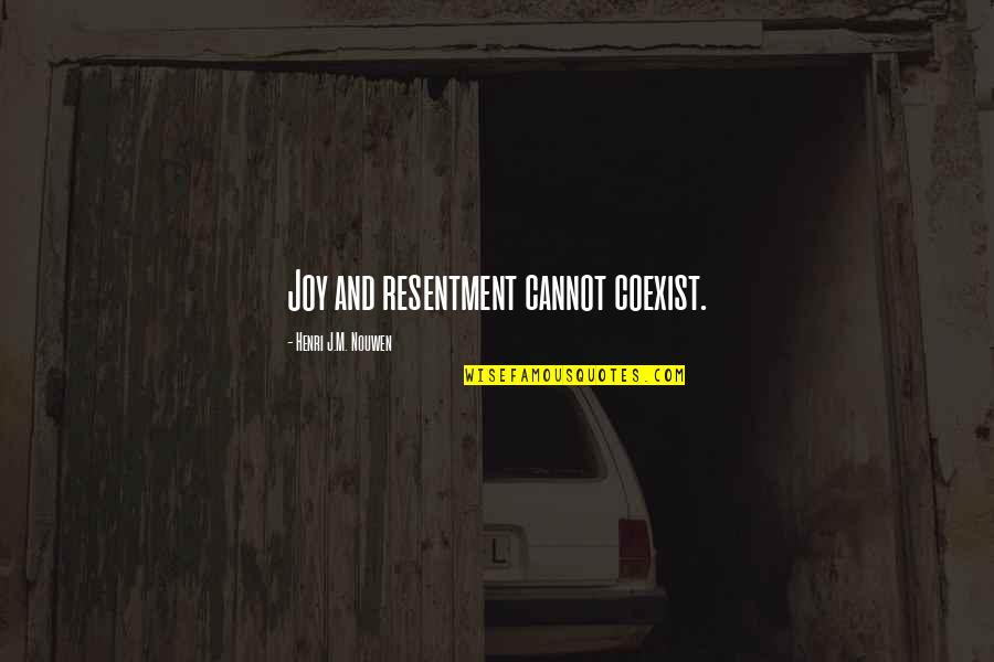 Unplanned Adventure Quotes By Henri J.M. Nouwen: Joy and resentment cannot coexist.