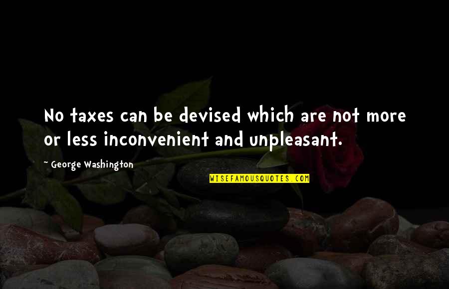 Unpleasant Day Quotes By George Washington: No taxes can be devised which are not