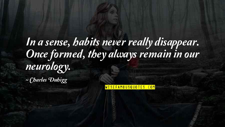 Unpleasant Moments Quotes By Charles Duhigg: In a sense, habits never really disappear. Once