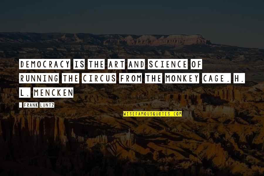 Unpruned Quotes By Frank Luntz: Democracy is the art and science of running