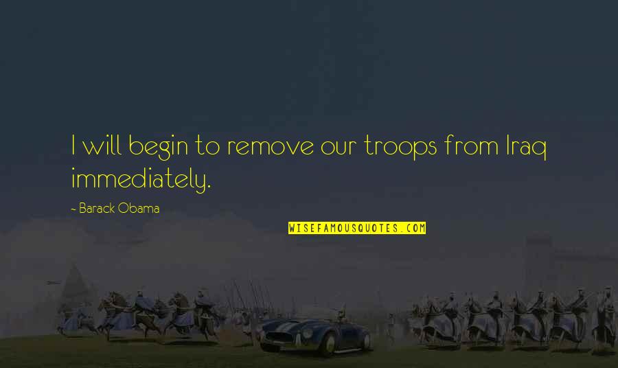 Unreachable Crush Quotes By Barack Obama: I will begin to remove our troops from