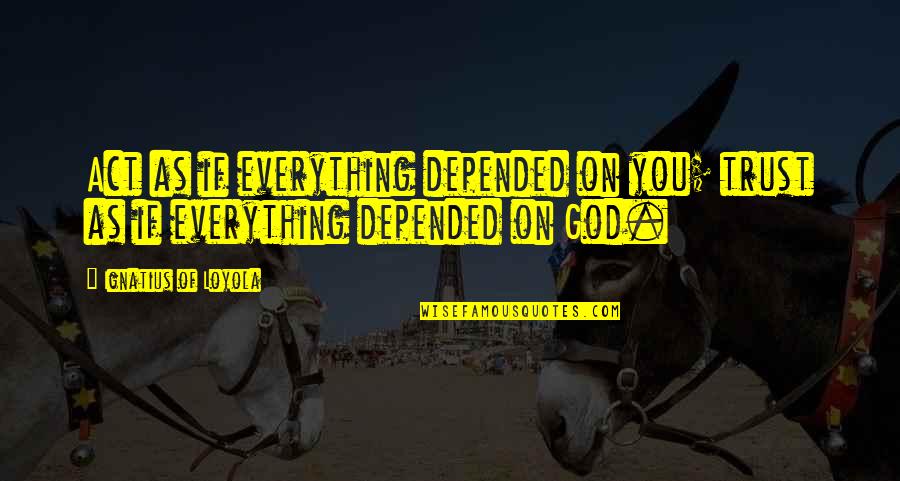 Unreaching Quotes By Ignatius Of Loyola: Act as if everything depended on you; trust