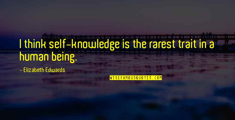 Unrecognized Feelings Quotes By Elizabeth Edwards: I think self-knowledge is the rarest trait in