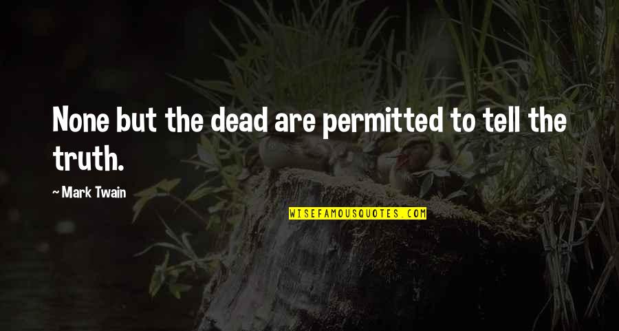 Unrecognized Feelings Quotes By Mark Twain: None but the dead are permitted to tell