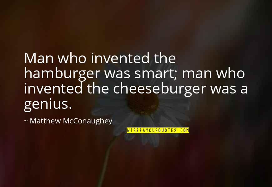 Unremittingly Quotes By Matthew McConaughey: Man who invented the hamburger was smart; man