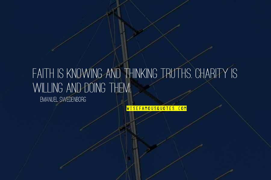 Unrespected People Quotes By Emanuel Swedenborg: Faith is knowing and thinking truths. Charity is