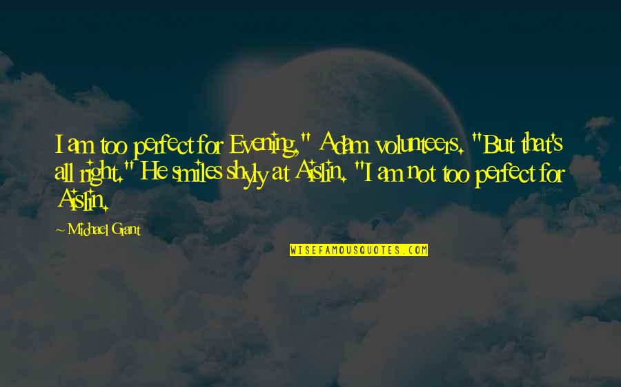 Unrestrained Violence Quotes By Michael Grant: I am too perfect for Evening," Adam volunteers.