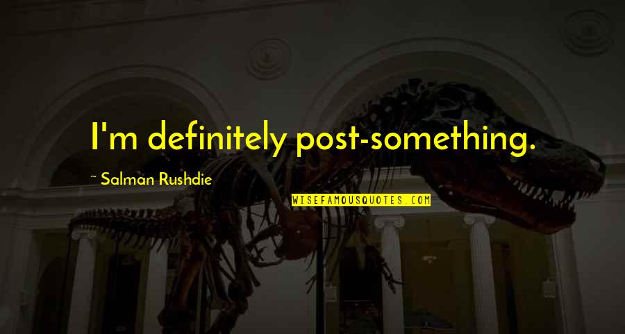 Unrestrained Violence Quotes By Salman Rushdie: I'm definitely post-something.