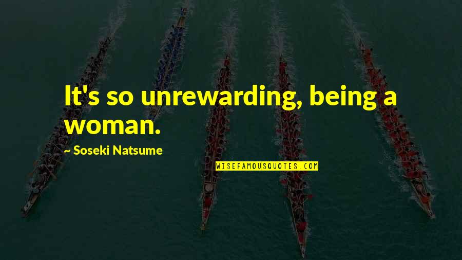 Unrewarding Quotes By Soseki Natsume: It's so unrewarding, being a woman.