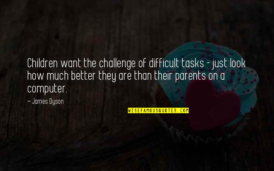 Unrolling Mattress Quotes By James Dyson: Children want the challenge of difficult tasks -